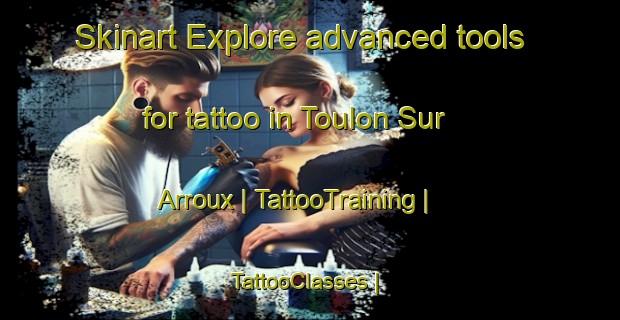 Skinart Explore advanced tools for tattoo in Toulon Sur Arroux | TattooTraining | TattooClasses | SkinartTraining-France